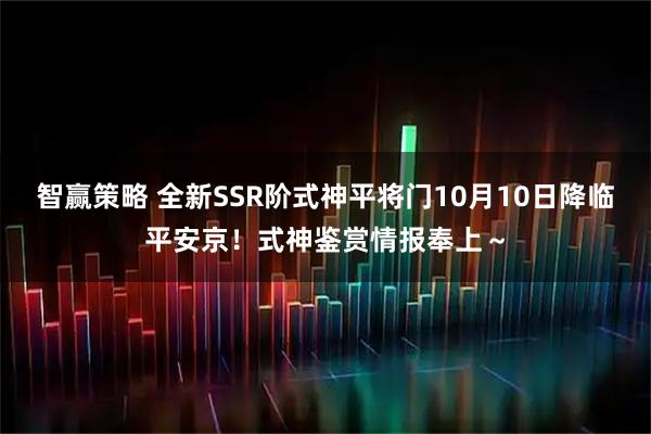 智赢策略 全新SSR阶式神平将门10月10日降临平安京！式神鉴赏情报奉上～