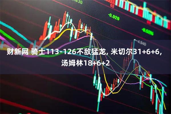 财新网 骑士113-126不敌猛龙, 米切尔31+6+6, 汤姆林18+6+2